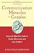 Communication Miracles for Couples: Easy and Effective Tools to Create More Love and Less Conflict