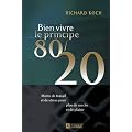 Bien vivre le principe 80/20 : Moins de travail et de stress pour plus de succ�s et de plaisir