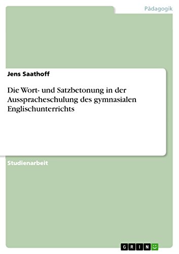 Die Wort- und Satzbetonung in der Ausspracheschulung des gymnasialen Englischunterrichts (German Edition)