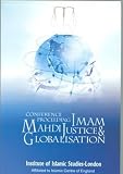 Imam Mahdi, justice and globalisation : conference proceeding, International Conference on Imam Mahdi, Justice and Globalisation, Islamic Centre of England, 26th September 2004