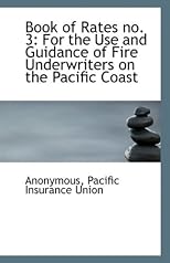 Book of Rates no. 3: For the Use and Guidance of Fire Underwriters on the Pacific Coast
