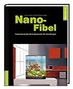 Nano-Fibel: Faszinierende Mini-Aquarien f&uuml;r Einsteiger
