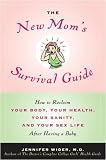 The New Mom's Survival Guide: How to Reclaim Your Body, Your Health, Your Sanity and Your Sex Life After Having a Baby