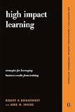 High Impact Learning: Strategies For Leveraging Performance And Business Results From Training Investments (New Perspectives in Organizational Learning, Performance, and Change)