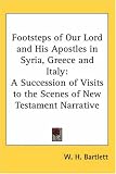 Footsteps of Our Lord and His Apostles in Syria, Greece and Italy: A Succession of Visits to the Scenes of New Testament Narrative