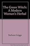 The green witch : a modern woman's herbal