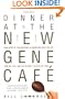 Dinner at the New Gene Cafe: How Genetic Engineering Is Changing What We Eat, How We Live, and the Global Politics of Food