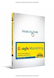 Google Marketing: Werben mit AdWords, Analytics, AdSense & Co