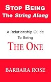 Stop Being the String Along: A Relationship Guide to Being THE ONE