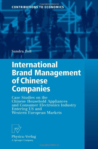 International Brand Management of Chinese Companies: Case Studies on the Chinese Household Appliances and Consumer Electronics Industry Entering US ... European Markets (Contributions to Economics)