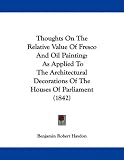 Thoughts On The Relative Value Of Fresco And Oil Painting: As Applied To The Architectural Decorations Of The Houses Of Parliament (1842)