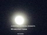 Christina Georgina Rossetti 50 Greatest Poems