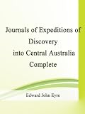 Journals of Expeditions of Discovery into Central Australia and Overland from Adelaide to King George s Sound in the Years 1840-1 Sent By the Colonists ... of Their Relations with Europeans  Complete