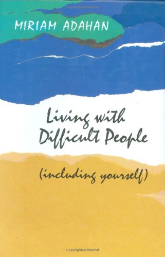 Living With Difficult People Including Yourself