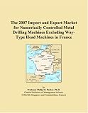 The 2007 Import and Export Market for Numerically Controlled Metal Drilling Machines Excluding Way-Type Head Machines in France