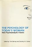 The Psychology of Todays Woman: New Psychoanalytic Visions