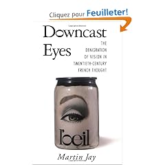 Downcast Eyes: The Denigration of Vision in Twentieth-Century French Thought