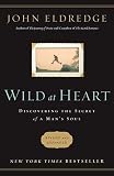 Wild at Heart: Discovering the Secret of a Man's Soul Wild at Heart: Discovering the Secret of a Man's Soul
