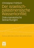 Der israelisch-pal&auml;stinensische Wasserkonflikt: Diskursanalytische Betrachtungen (Politik und Gesellschaft des Nahen Ostens) - Christiane Fr&ouml;hlich