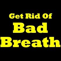 How To Get Rid Of Bad Breath! Learn What Are The Bad Breath Causes And How To Cure Bad Breath Along With Some Great Bad Breath Remedies!