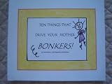 Ten Things That Drive Your Mother Bonkers!