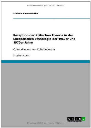 Grin Verlag Rezeption der Kritischen Theorie in der Europ&auml;ischen Ethnologie der 1960er und 1970er Jahre: Cultural Industries - Kulturindustrie