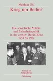Krieg um Berlin?: Die sowjetische Militär- und Sicherheitspolitik in der zweiten Berlin-Krise 1958 bis 1962. Veröffentlichungen zur SBZ-/DDR-Forschung im Institut für Zeitgeschichte