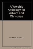 A Worship anthology for Advent and Christmas : readings, poems and collects