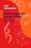 Keine Angst vor neuen T&ouml;nen: Eine Reise in die Welt der Musik - Ingo Metzmacher