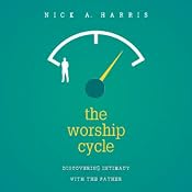 The Worship Cycle: Discovering Intimacy with the Father | [Nick A. Harris]