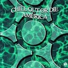 Chill Out or Die America by Various Artists, Wagon Christ, Earth Leakage Trip, Bedouin Ascent, and Syzygy