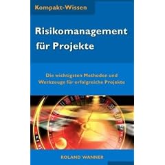 Risikomanagement f�r Projekte (Kompakt-Wissen): Die wichtigsten Methoden und Werkzeuge f�r erfolgreiche Projekte
