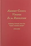 Amherst County, Virginia In the Revolution: Including Extracts from the Lost Order Book; 1773-1782