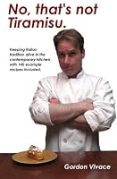 No, that's not Tiramisu: A discussion of Italian cooking principles and keeping tradition alive in the contemporary kitchen, with 140 example recipes included. (Volume 1)
