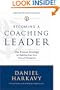 Becoming a Coaching Leader: The Proven Strategy for Building Your Own Team of Champions
