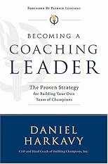 Becoming a Coaching Leader: The Proven System for Building Your Own Team of Champions