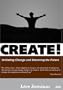 CREATE! Initiating Change and Inventing the Future