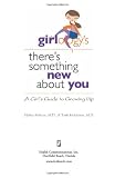 Girlology's There's Something New About You: A Girl's Guide to Growing Up
