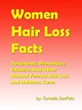 Women Hair Loss Facts: Treatments, Prevention, Vitamins And Other Natural Female Hair Loss And Baldness Cures