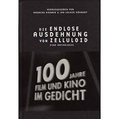 Die endlose Ausdehnung von Zelluloid: 100 Jahre Film und Kino im Gedicht. Eine Anthologie