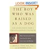 The Boy Who Was Raised As a Dog: And Other Stories from a Child Psychiatrist's Notebook - What Traumatized Children Can Teach Us About Loss, Love, and Healing