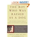 The Boy Who Was Raised As a Dog: And Other Stories from a Child Psychiatrist's Notebook - What Traumatized Children Can Teach Us About Loss, Love, and Healing