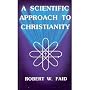 A Scientific Approach to Christianity by Robert W. Faid