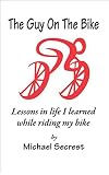 The Guy On The Bike: Lessons in life I learned while riding my bike