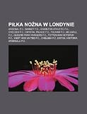 Pika nona w Londynie: Arsenal F.C., Barnet F.C., Charlton Athletic F.C., Chelsea F.C., Crystal Palace F.C., Fulham F.C., Millwall F.C. (Polish Edition)