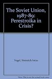 The Soviet Union, 1987-1989 : perestroika in crisis?
