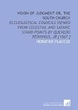 Vision of Judgment or, the South Church: Ecclesiastical Councils Viewed From Celestial and Satanic Stand-Points by Quevedo Redivivus, Jr [1867 ]