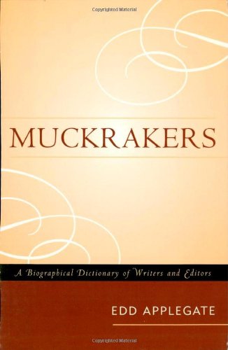 Muckrakers: A Biographical Dictionary of Writers and Editors, by Edd Applegate