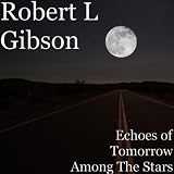 Robert L Gibson Echoes of Tomorrow Among The Stars