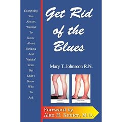 Get Rid of the Blues: Everything You Always Wanted to Know About Varicose and "Spider" Veins But Didn't Know Who to Ask